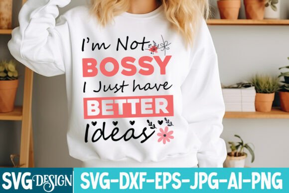 I’m Not Bossy I Just Have Better Ideas