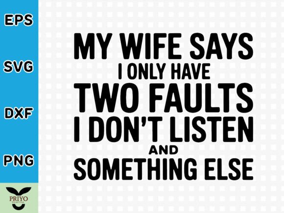 My Wife Says I Only Have Two Faults I Do